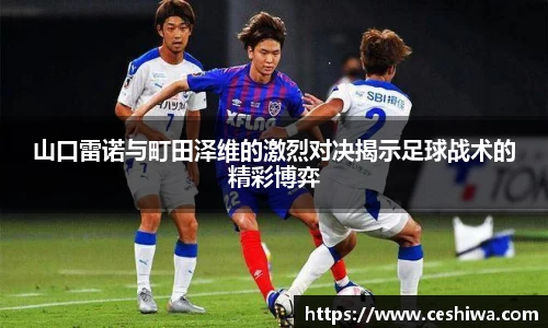 山口雷诺与町田泽维的激烈对决揭示足球战术的精彩博弈